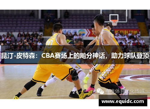 昆汀-皮特森：CBA赛场上的飚分神话，助力球队登顶
