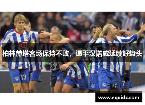 柏林赫塔客场保持不败，逼平汉诺威延续好势头